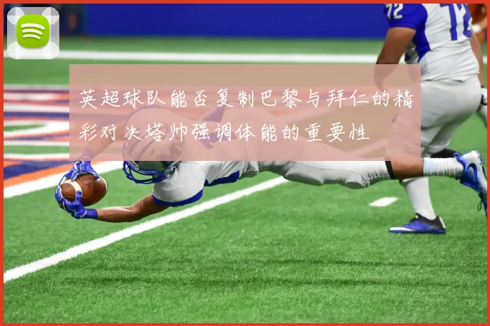 英超球队能否复制巴黎与拜仁的精彩对决塔帅强调体能的重要性