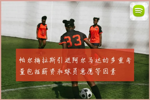 帕尔梅拉斯引进阿尔马达的多重考量包括薪资和球员意愿等因素